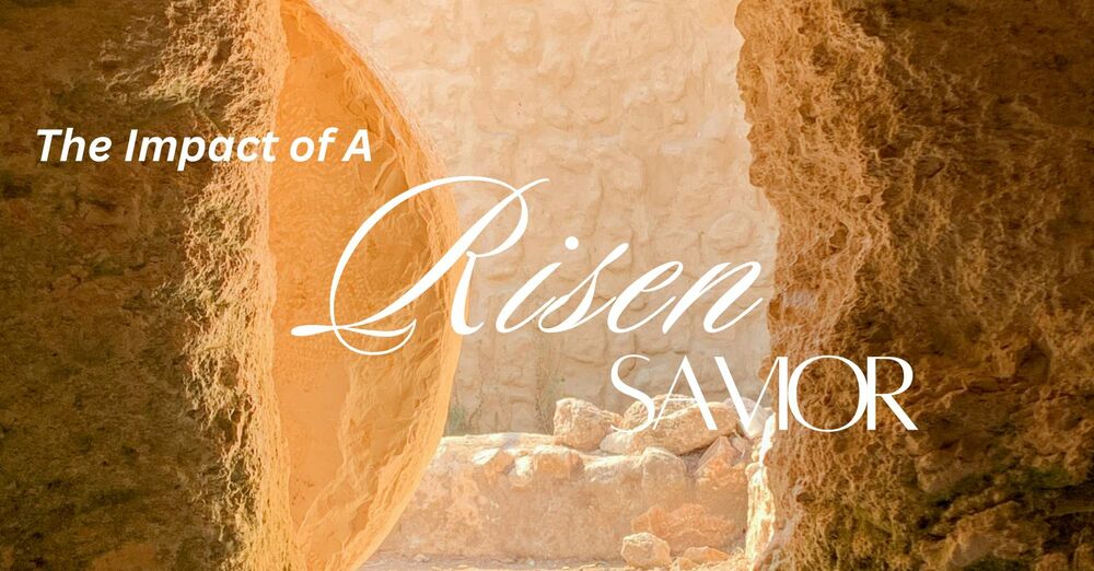 The Impact of A Risen Savior