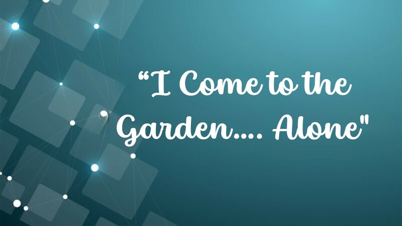 I Come to the Garden.... Alone
