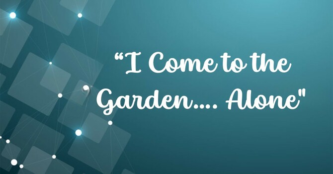 I Come to the Garden.... Alone