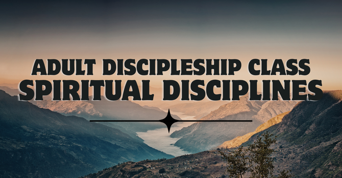Adult Discipleship: Spiritual Disciplines