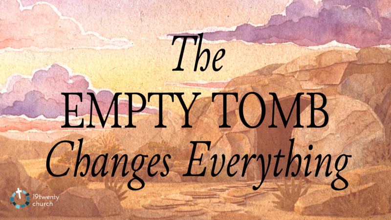 The Empty Tomb Changes Everything