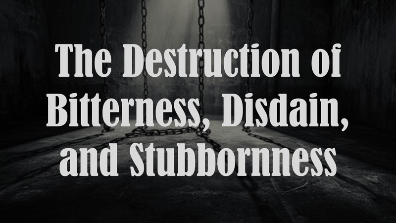 The Destruction of Stubbornness, Disdain and Bitterness