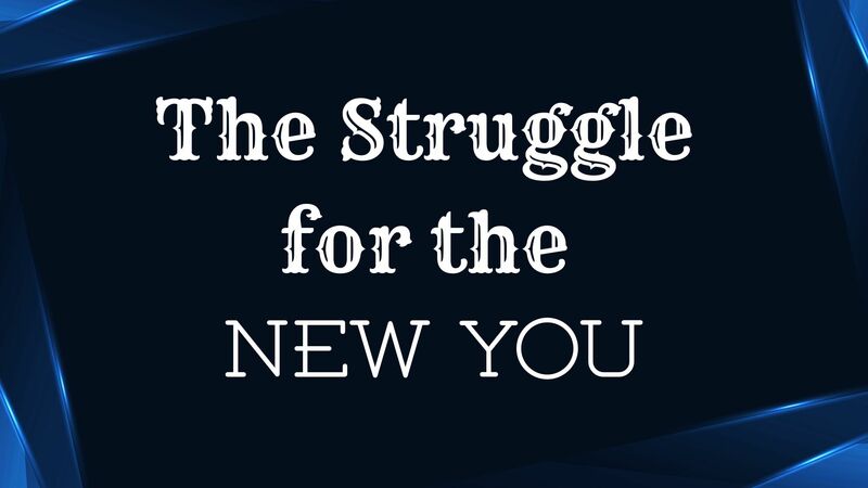 The Struggle For The New You