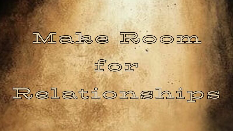 Make Room for Relationships