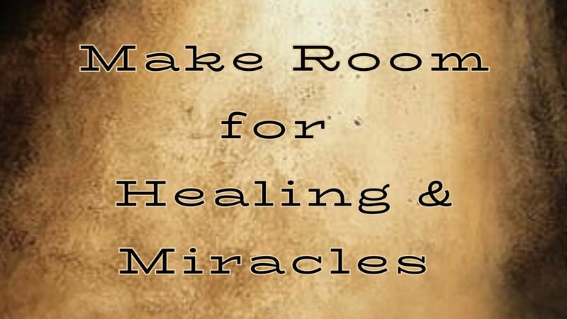 Make Room for Healing & Miracles