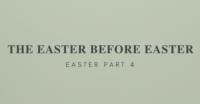 The Easter Before Easter