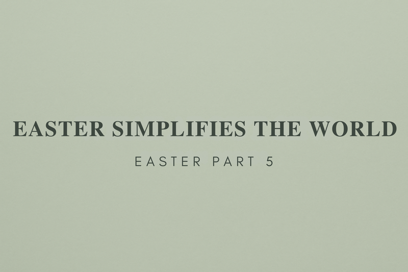 Easter Simplifies the World