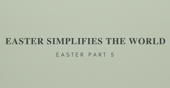 Easter Simplifies the World