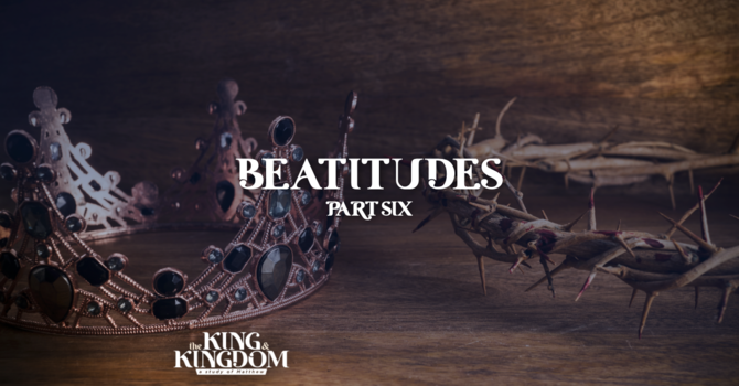 The Beatitudes Part 6