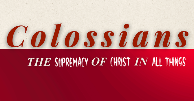 Colossians: The Supremacy of Jesus in All Things 