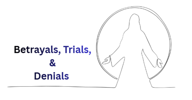 Betrayals, Trials, and Denials 