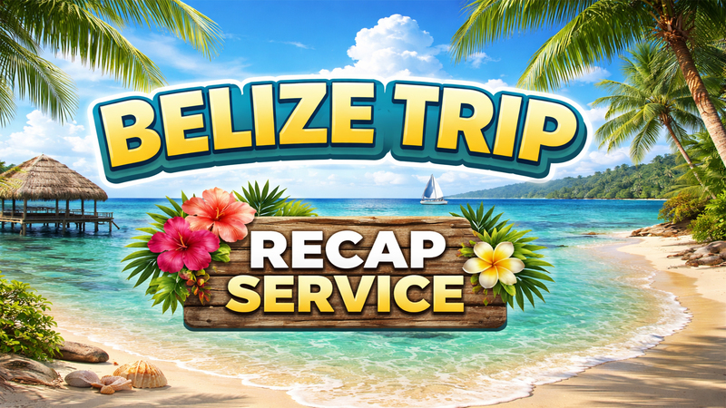 Belize Trip Recap Service