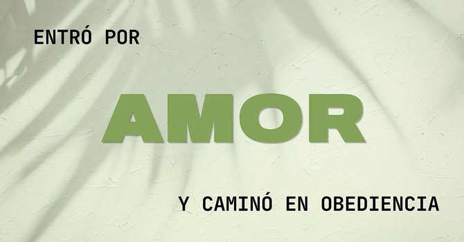 Entró por Amor y Caminó en Obediencia