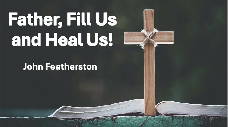 Father, Fill Us and Heal Us!