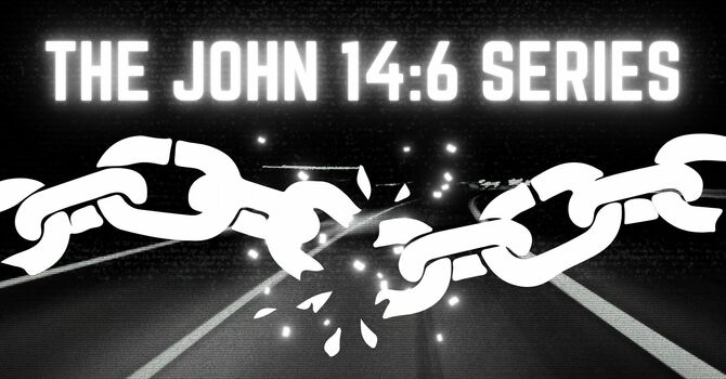 THE JOHN 14:6 SERMON SERIES