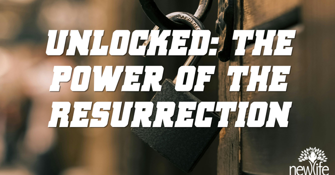Unlocked: The Power of the Resurrection