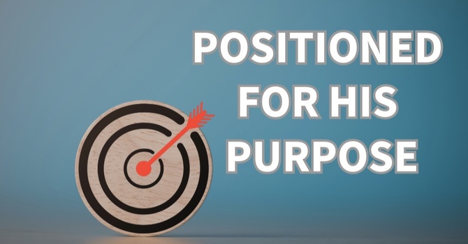 "Positioned For His Purpose"