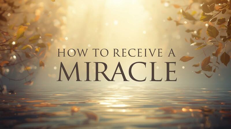 How to Receive a Miracle