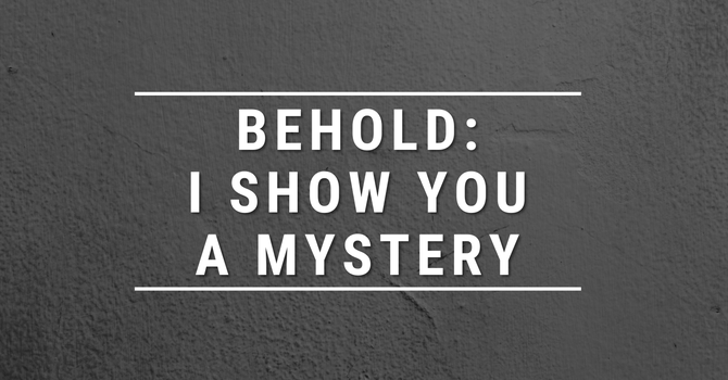 Behold: I Tell You a Mystery