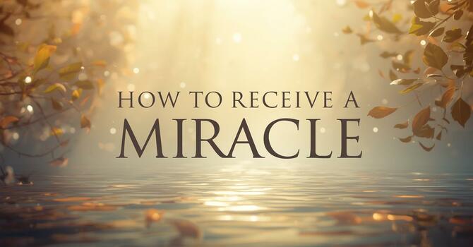 How to Receive a Miracle