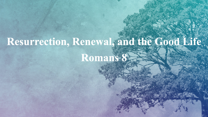 4/12/26 | Romans 8 | Resurrection, Renewal, and the Good Life