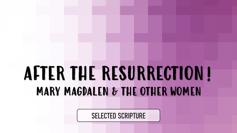After The Resurrection: Mary Magdalen & The Other Women