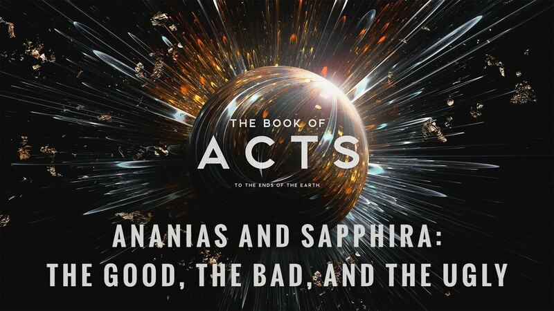 "The Book of Acts: To the Ends of the Earth | Ananias & Sapphira: The Good, the Bad, & the Ugly