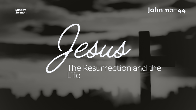 Jesus - The Resurrection and the Life