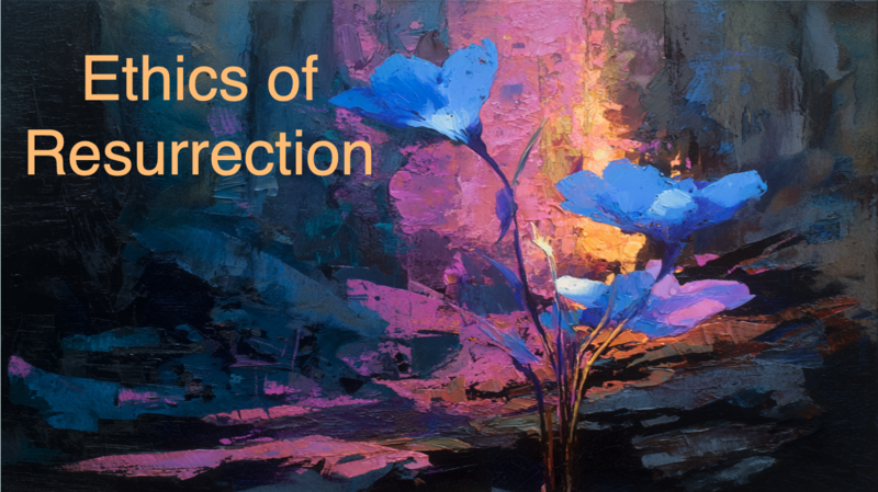Ethics of Resurrection