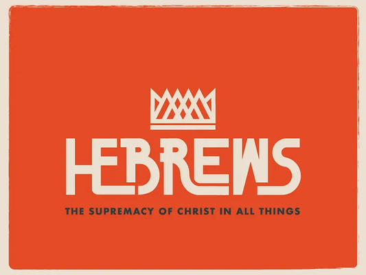 Hebrews - The Supremacy of Christ In All Things
