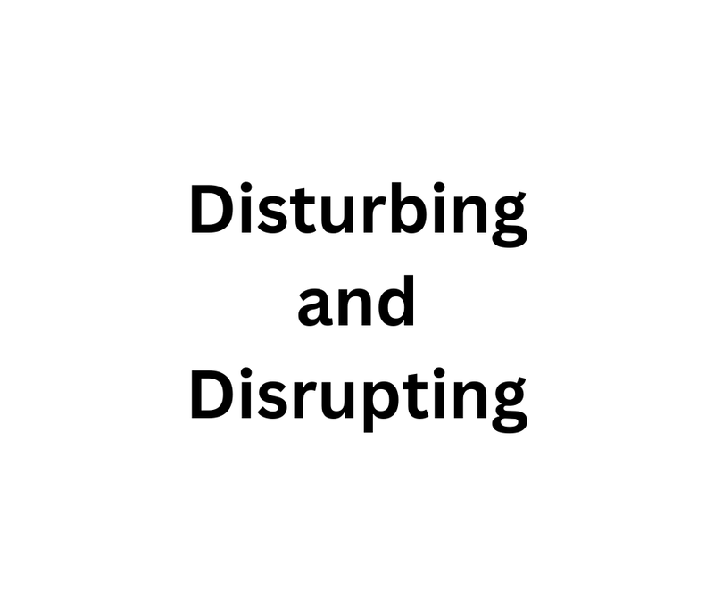 Disturbing and Disrupting