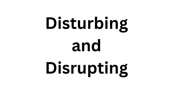Disturbing and Disrupting
