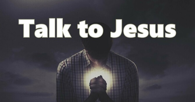 Talk to Jesus