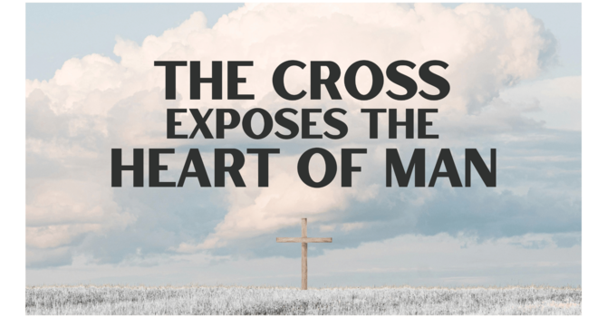 The Cross Exposes the Heart of Man