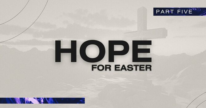 Hope for Easter - Part Five