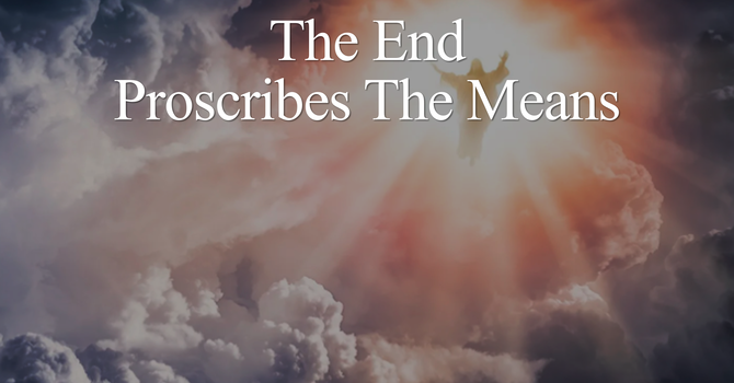 The End Proscribes the Means