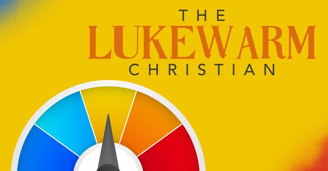 The Lukewarm Christian