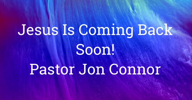 Jesus Is Coming Back Soon!  Pastor Jon Connor