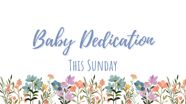Baby Dedication: This Sunday