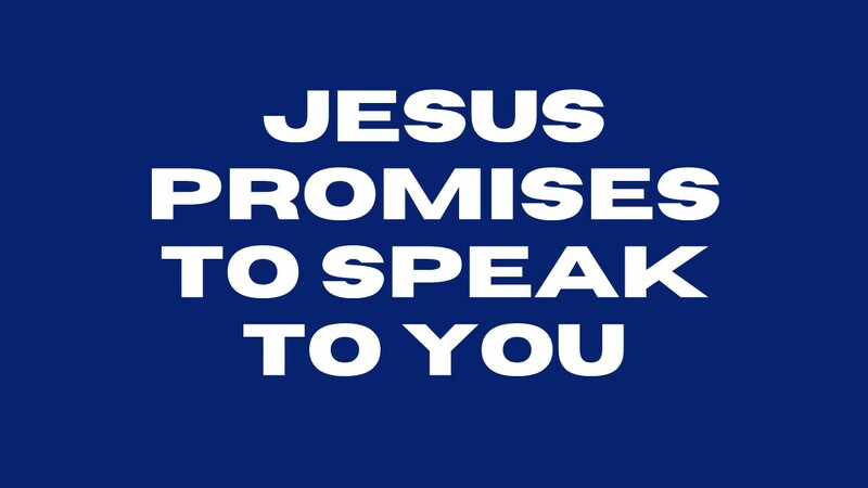 Jesus Promises To Speak To You