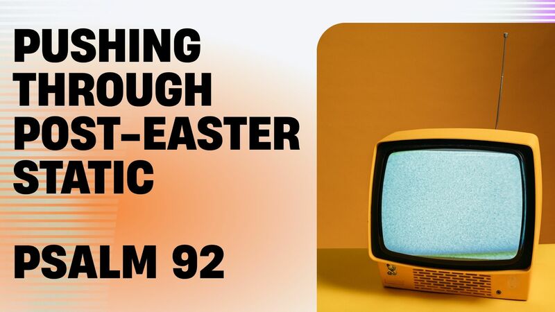 Pushing Through Post-Easter Static