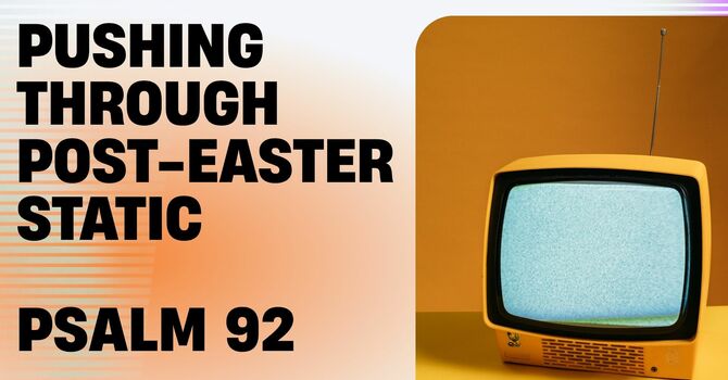 Pushing Through Post-Easter Static