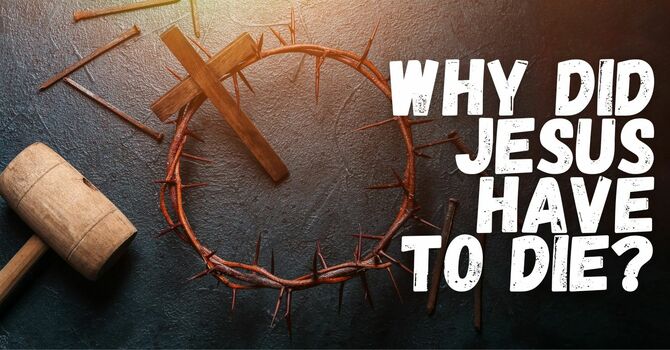 Why did Jesus Have to Die?