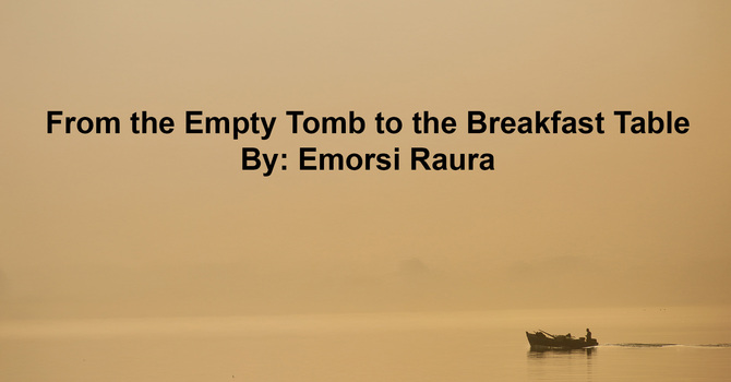 From the Empty Tomb to the Breakfast Table