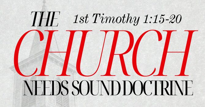 The Church Needs Sound Doctrine | 1 Timothy 1:15-20 image