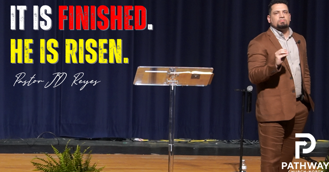 It is Finished. He is Risen