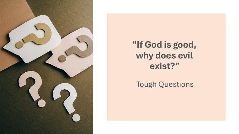 "If God is good, why does evil exist?"