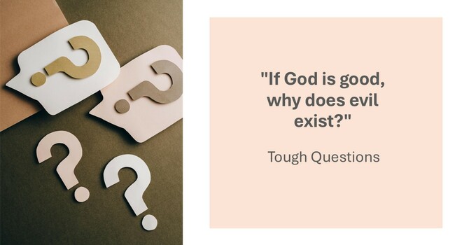 "If God is good, why does evil exist?"