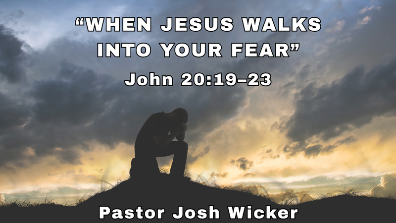 “WHEN JESUS WALKS INTO YOUR FEAR”