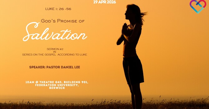 THIS WEEK'S SERMON: "GOD'S PROMISE OF SALVATION" Luke 1: 26 -55 by Pastor Daniel Lee